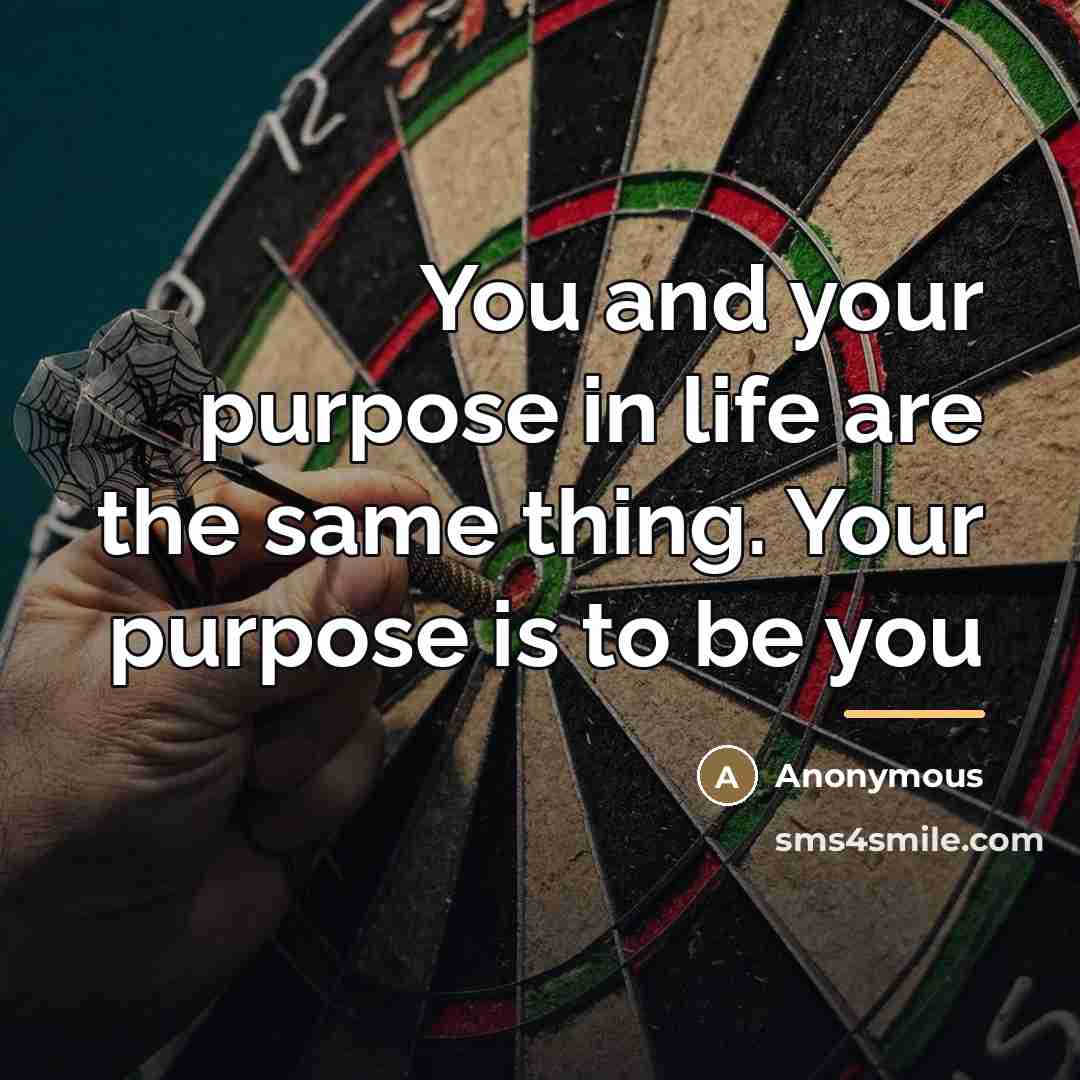 “You and your purpose in life are the same thing.…” quote by Anonymous