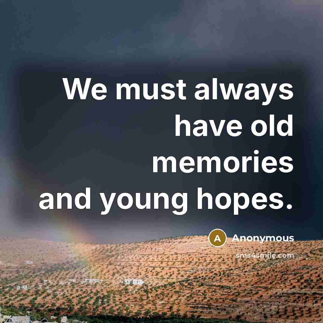 “We must always have old memories and young hopes.…” quote by Anonymous