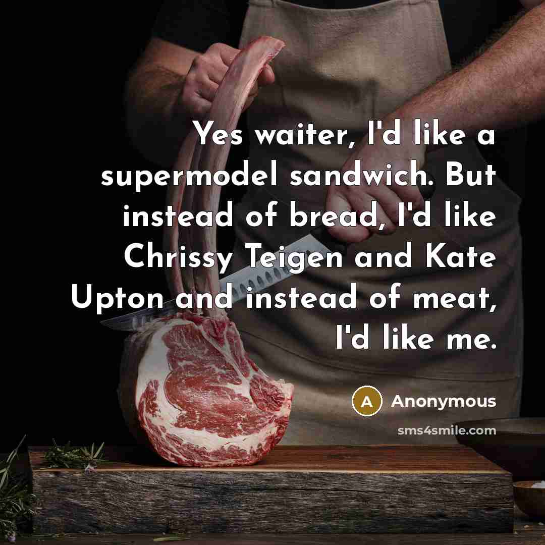 “Yes waiter, I'd like a supermodel sandwich. But instead of…” quote by Anonymous