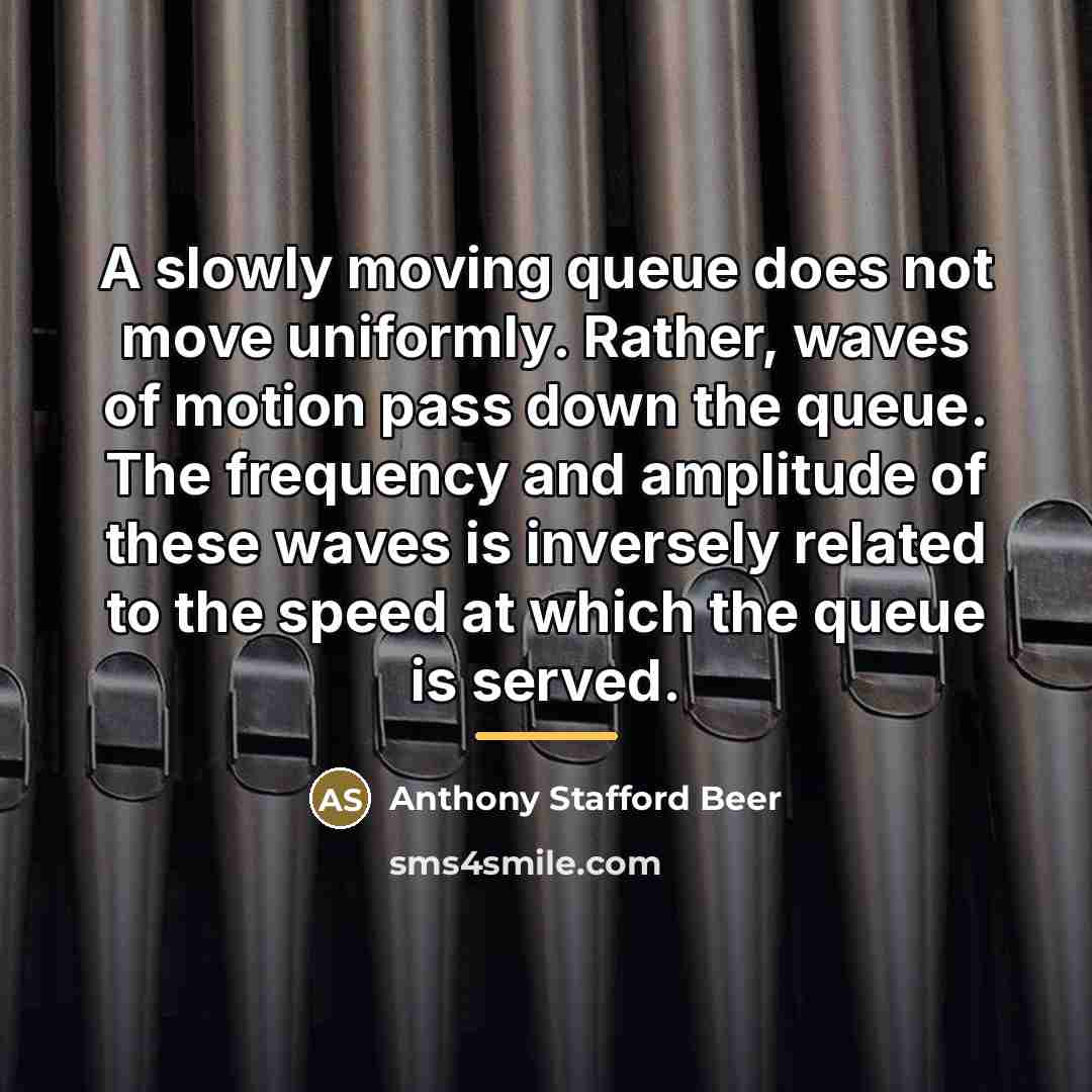 “A slowly moving queue does not move uniformly. Rather, waves…” quote by Anthony Stafford Beer