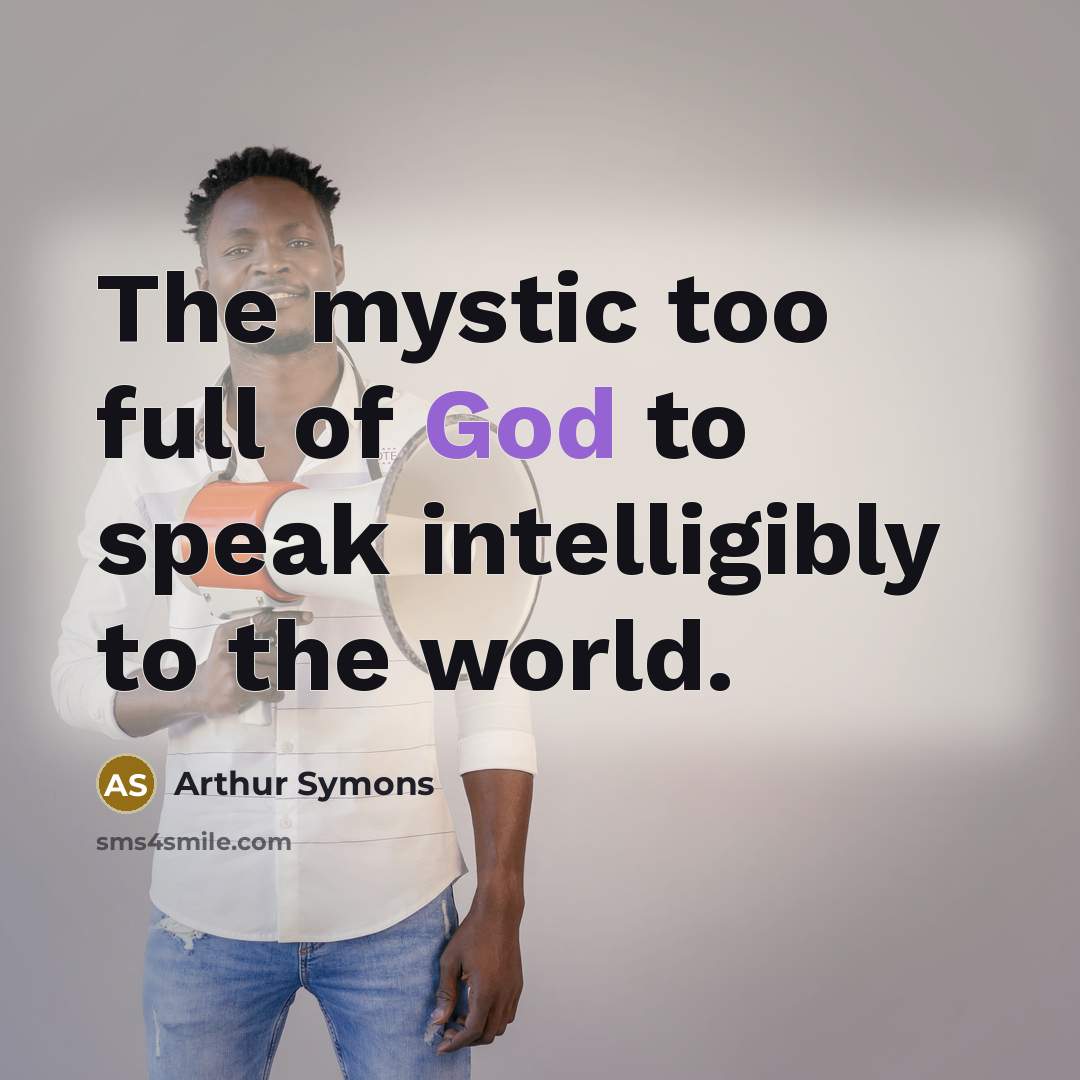 “The mystic too full of God to speak intelligibly to…” quote by Arthur Symons