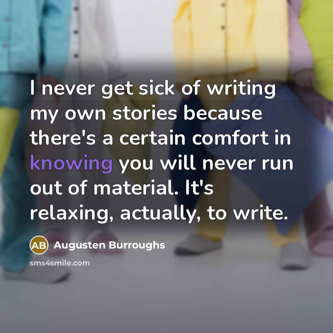“I never get sick of writing my own stories because…” quote by Augusten Burroughs