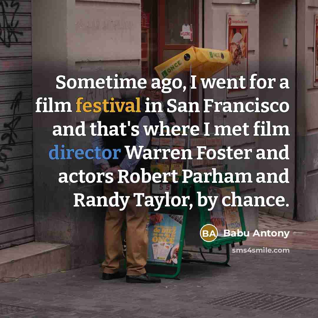 “Sometime ago, I went for a film festival in San…” quote by Babu Antony