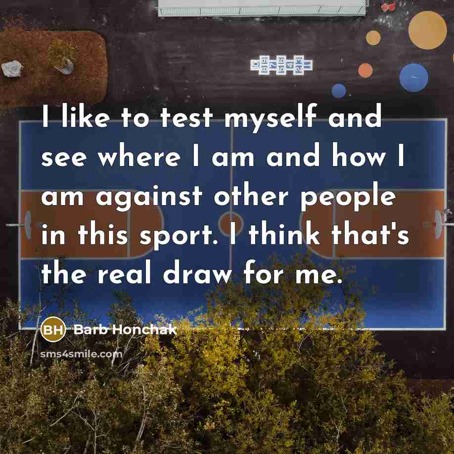 “I like to test myself and see where I am…” quote by Barb Honchak