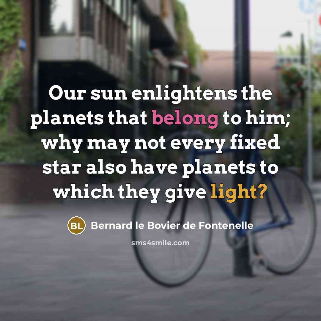 “Our sun enlightens the planets that belong to him; why…” quote by Bernard le Bovier de Fontenelle