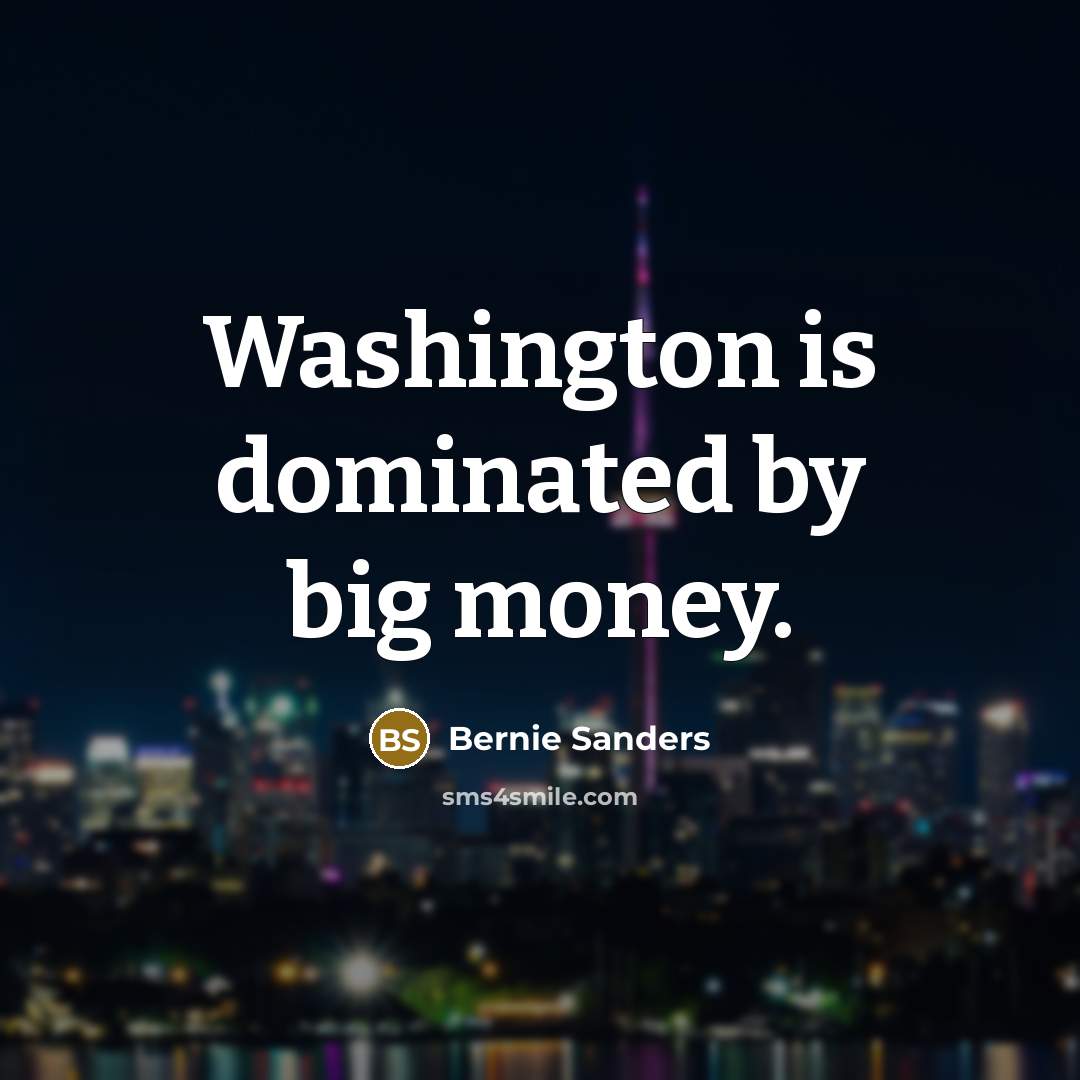 “Washington is dominated by big money.…” quote by Bernie Sanders