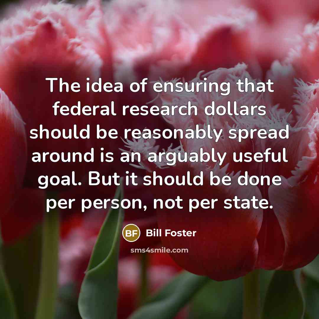 “The idea of ensuring that federal research dollars should be…” quote by Bill Foster