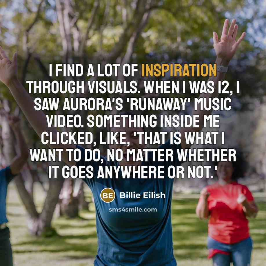 “I find a lot of inspiration through visuals. When I…” quote by Billie Eilish