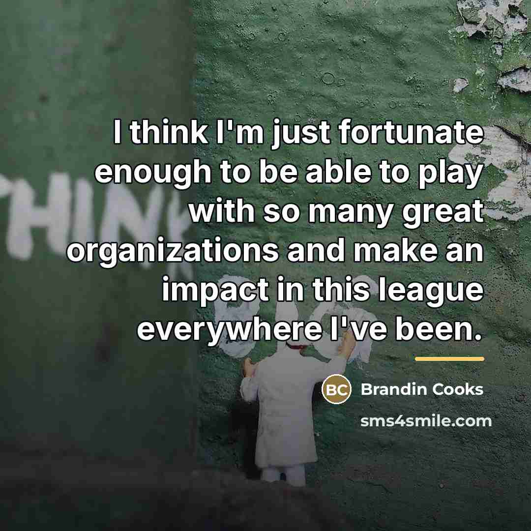 “I think I'm just fortunate enough to be able to…” quote by Brandin Cooks