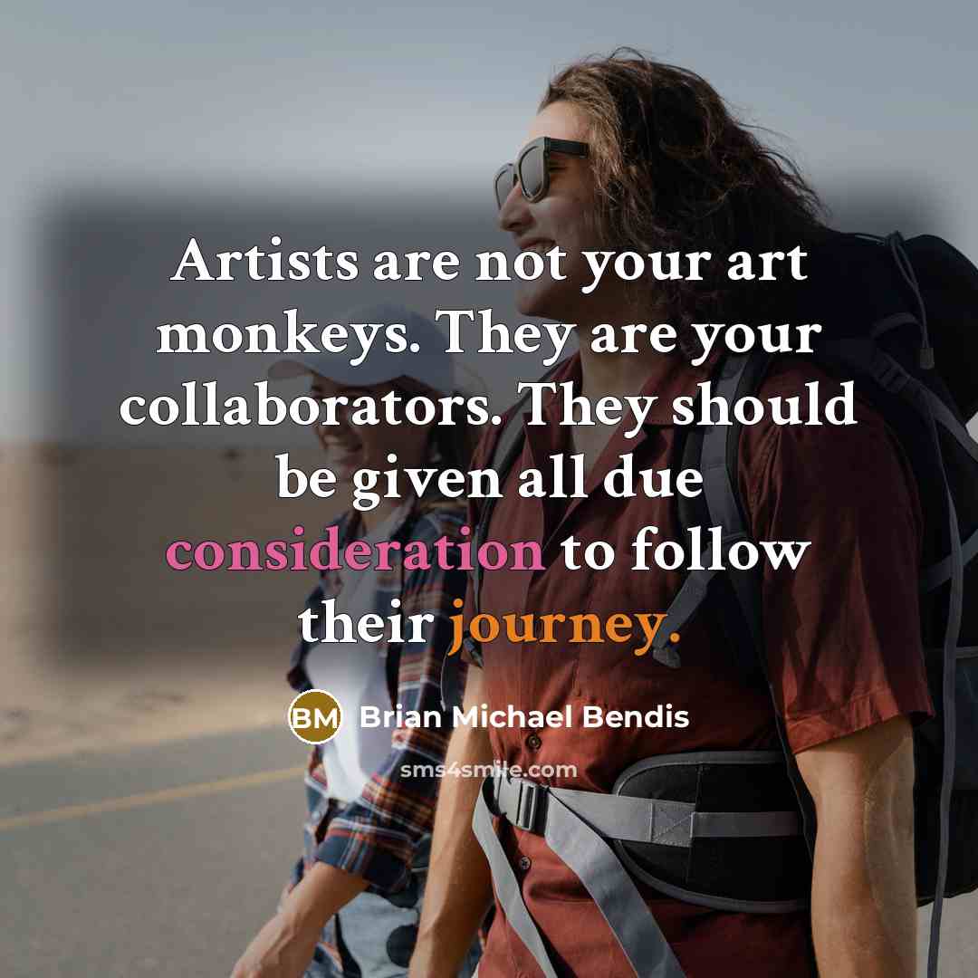 “Artists are not your art monkeys. They are your collaborators.…” quote by Brian Michael Bendis