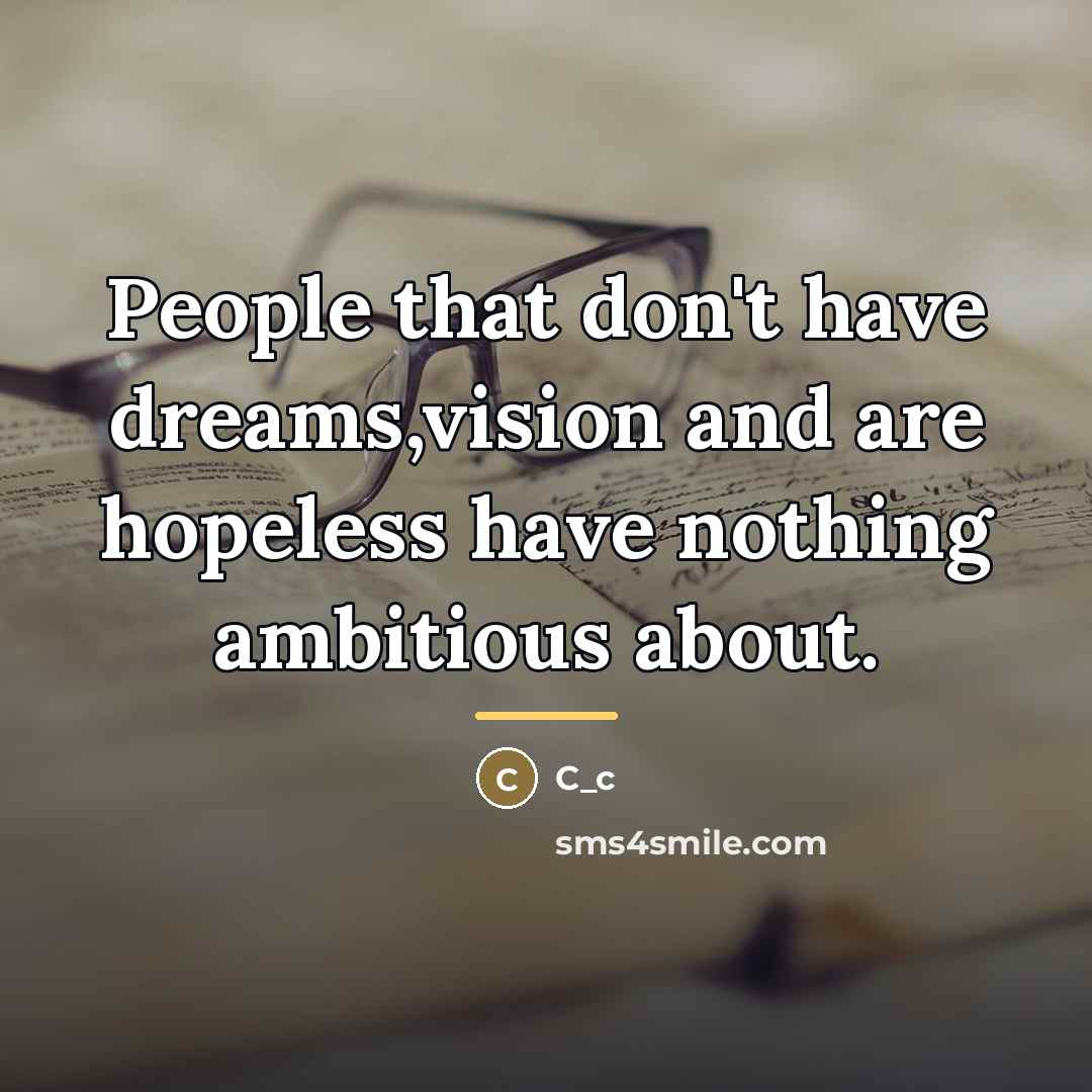 “People that don't have dreams,vision and are hopeless have nothing…” quote by C_c