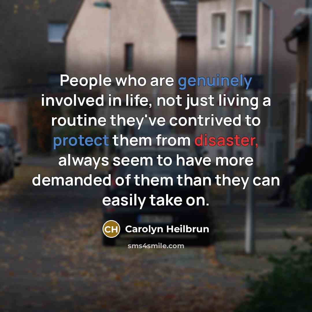 “People who are genuinely involved in life, not just living…” quote by Carolyn Heilbrun