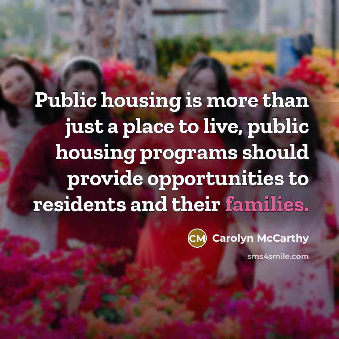 “Public housing is more than just a place to live,…” quote by Carolyn McCarthy