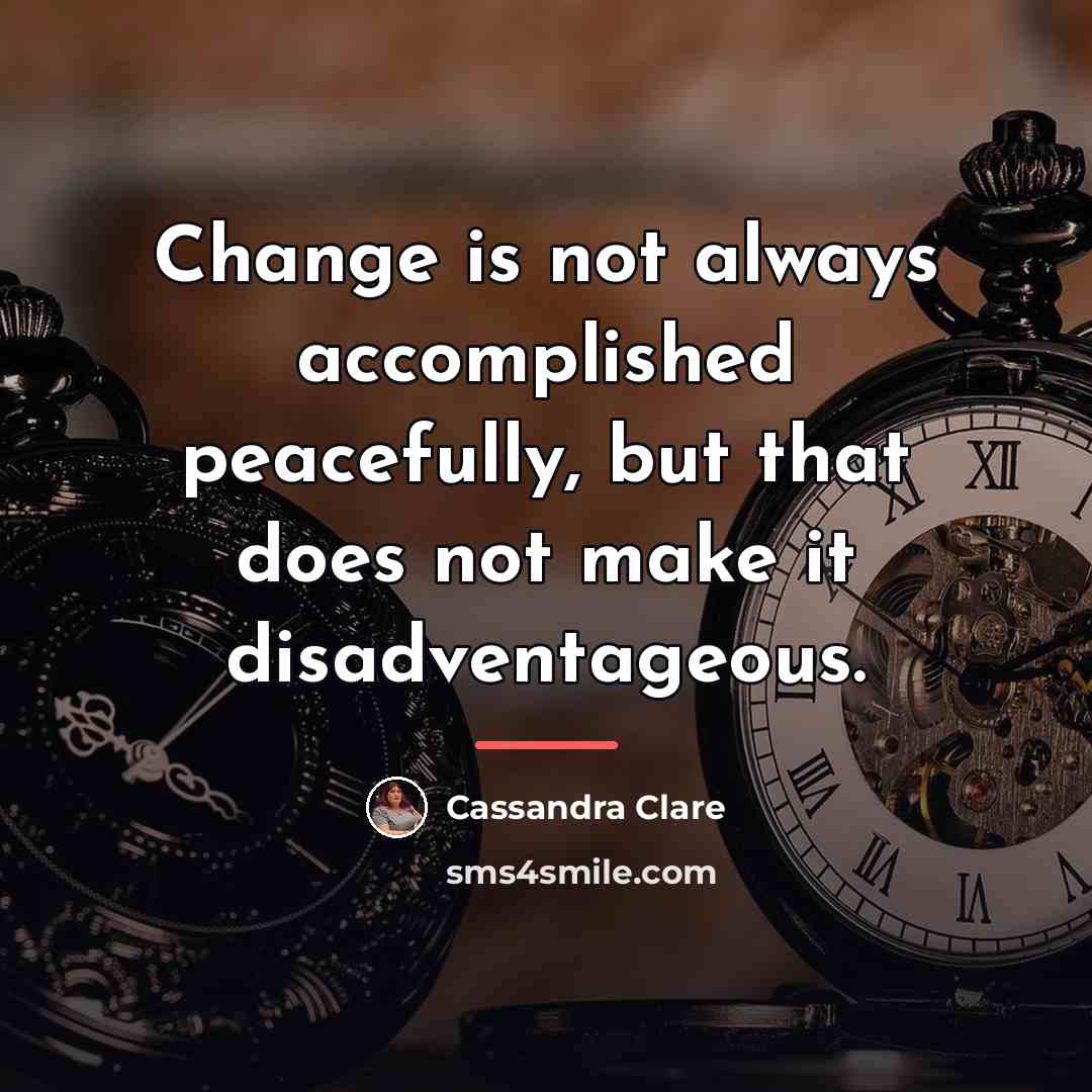 “Change is not always accomplished peacefully, but that does not…” quote by Cassandra Clare