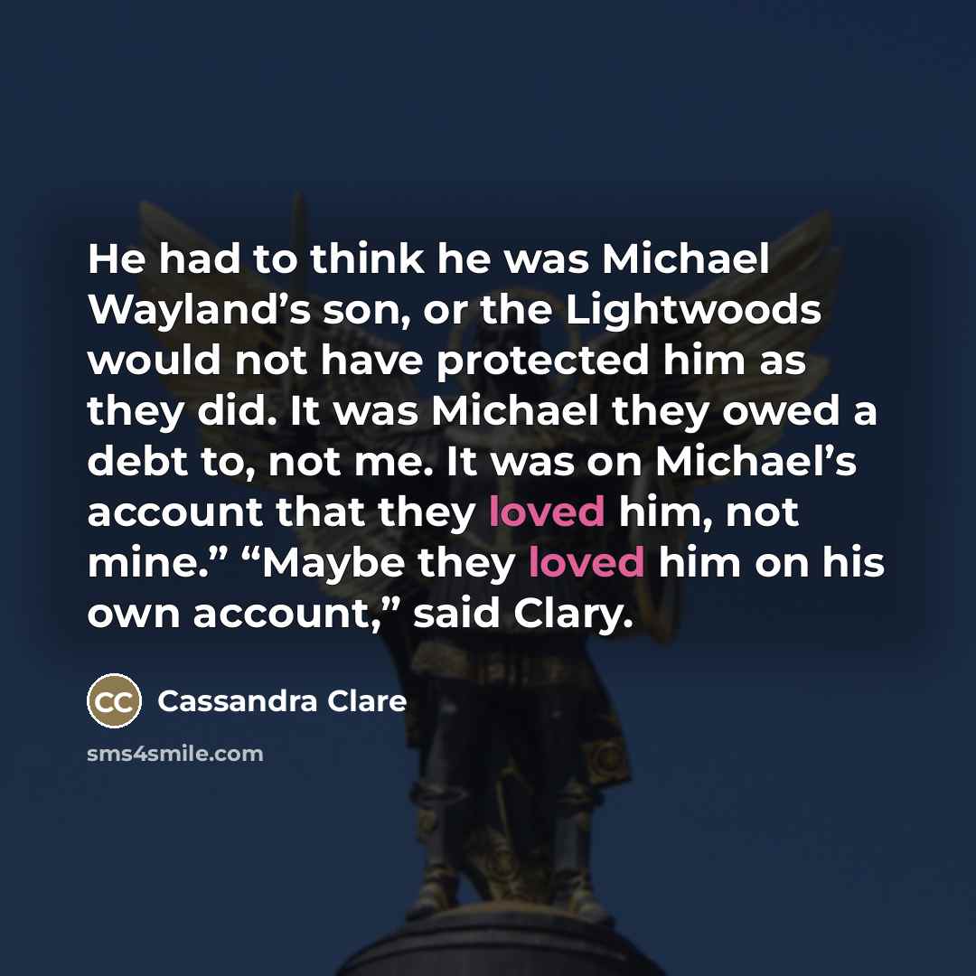 “He had to think he was Michael Wayland’s son, or…” quote by Cassandra Clare