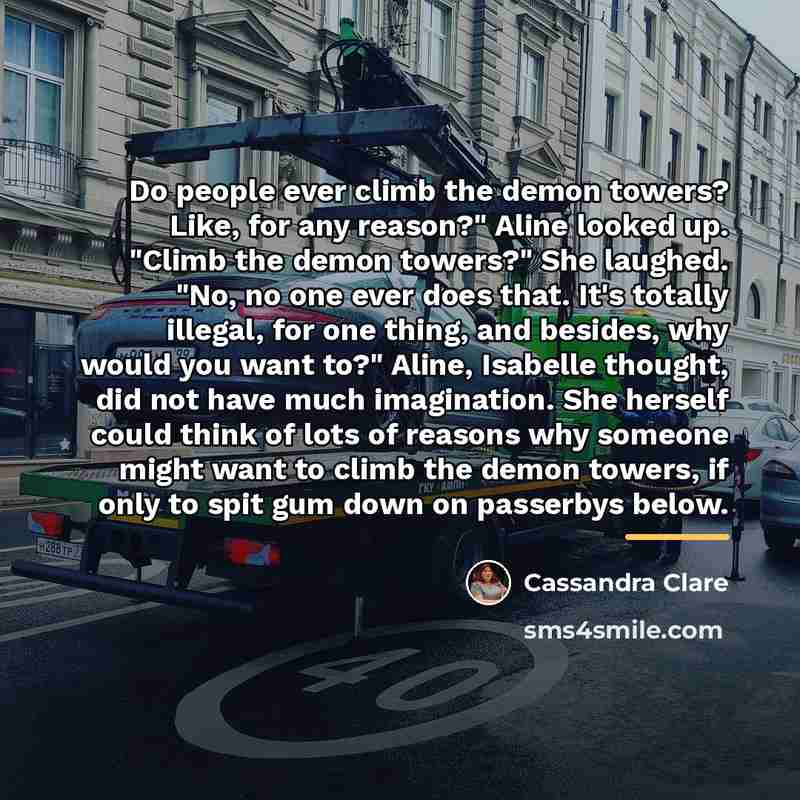 “Do people ever climb the demon towers? Like, for any…” quote by Cassandra Clare