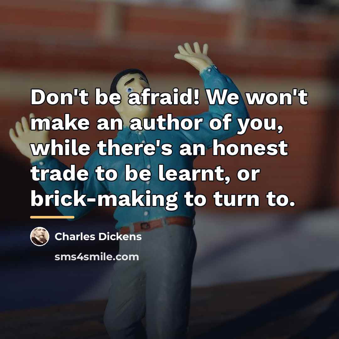 “Don't be afraid! We won't make an author of you,…” quote by Charles Dickens