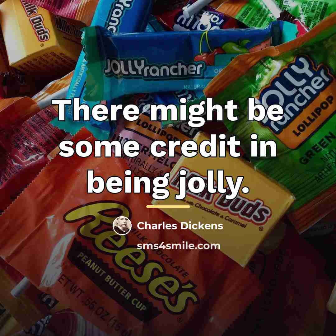“There might be some credit in being jolly.…” quote by Charles Dickens