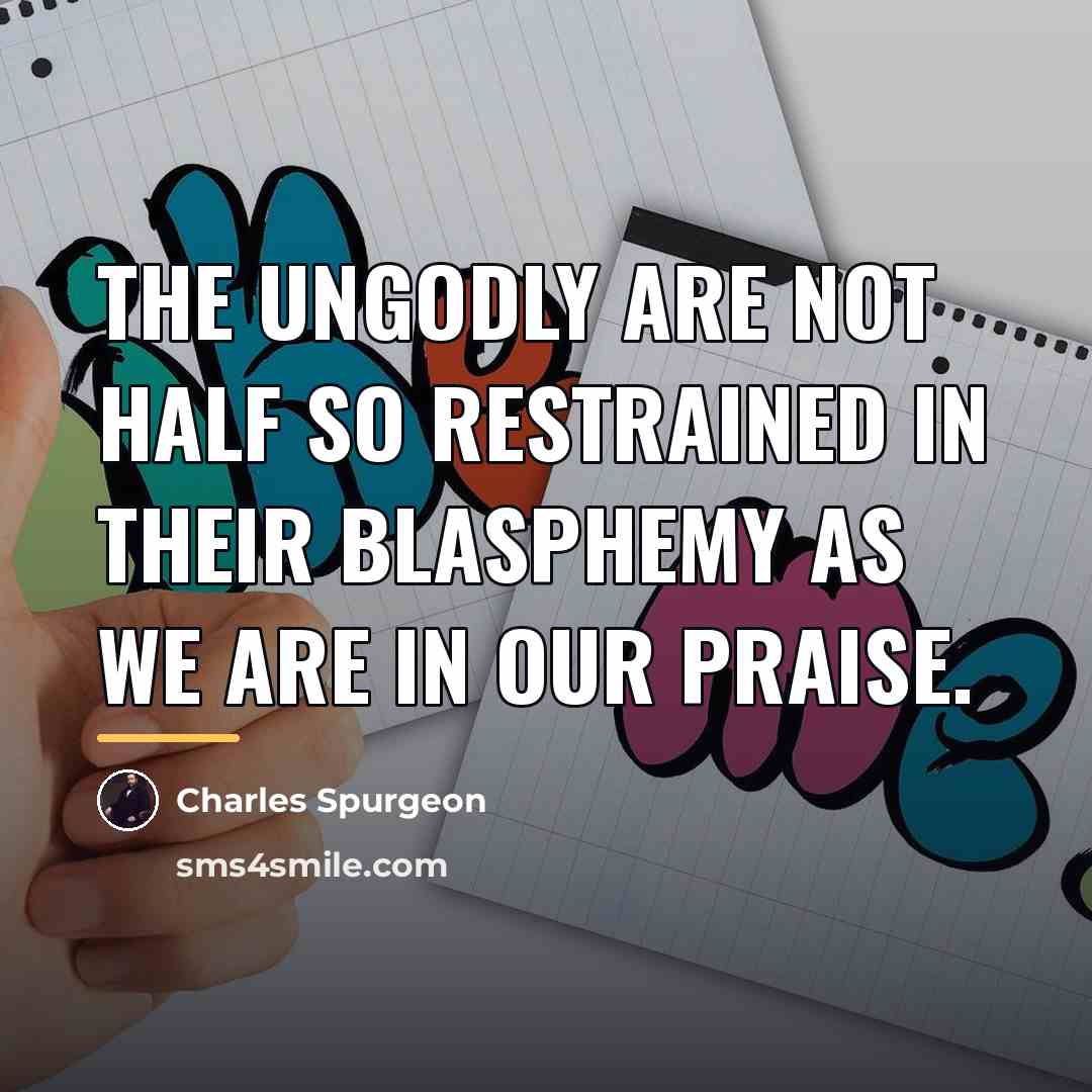 “The ungodly are not half so restrained in their blasphemy…” quote by Charles Spurgeon