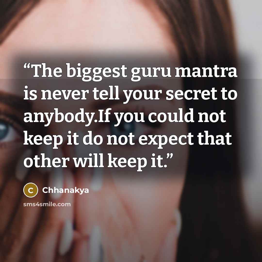 “The biggest guru mantra is never tell your secret to anybody.If you could not keep it do not expect that other will keep it.” quote by Chhanakya