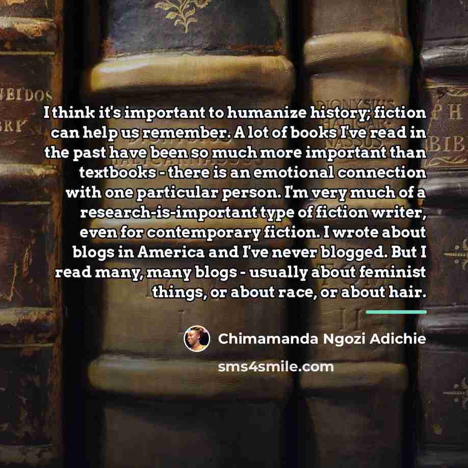 “I think it's important to humanize history; fiction can help…” quote by Chimamanda Ngozi Adichie