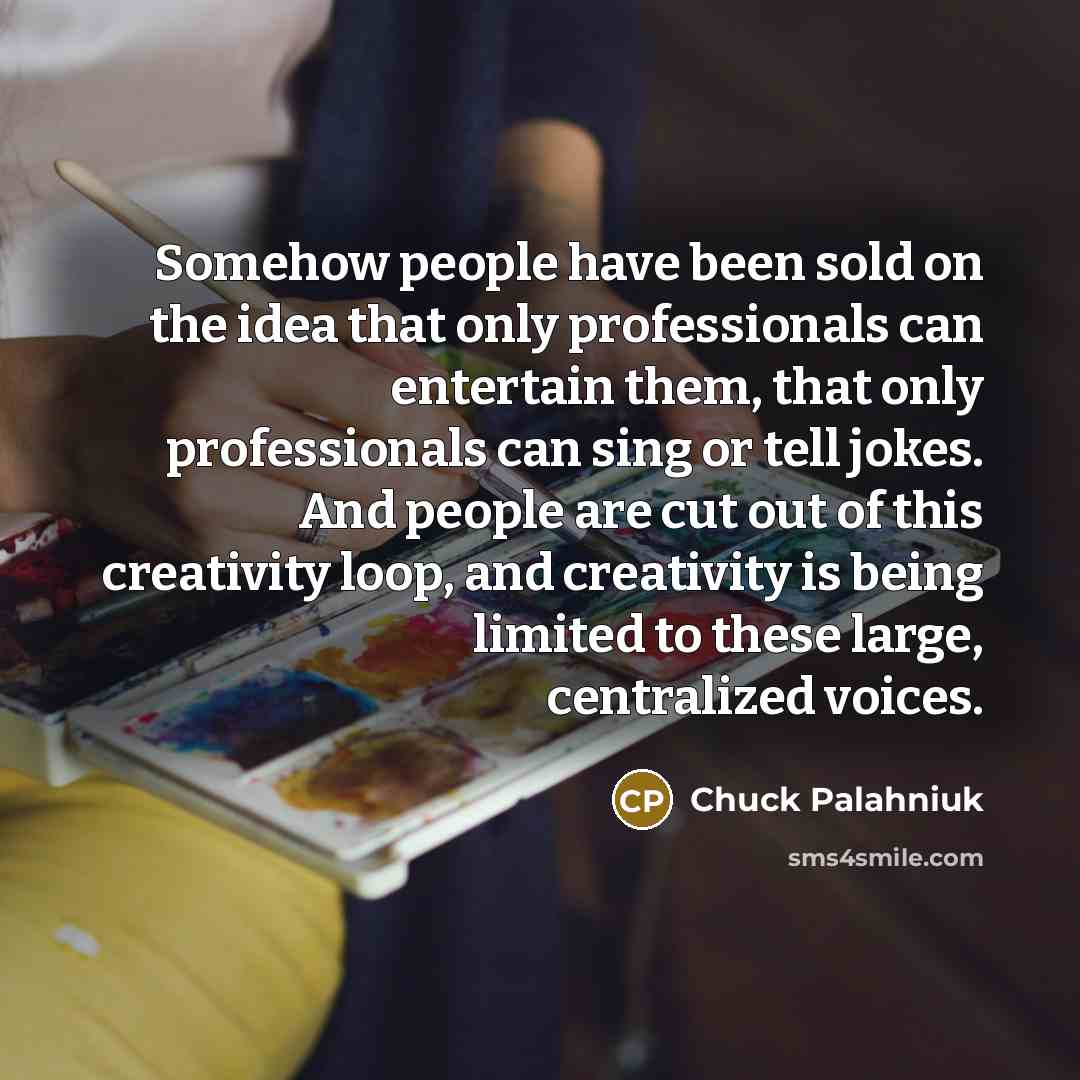 “Somehow people have been sold on the idea that only…” quote by Chuck Palahniuk