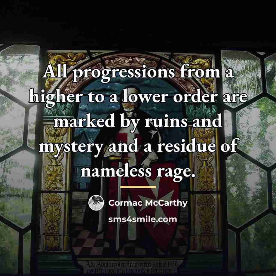 “All progressions from a higher to a lower order are…” quote by Cormac McCarthy