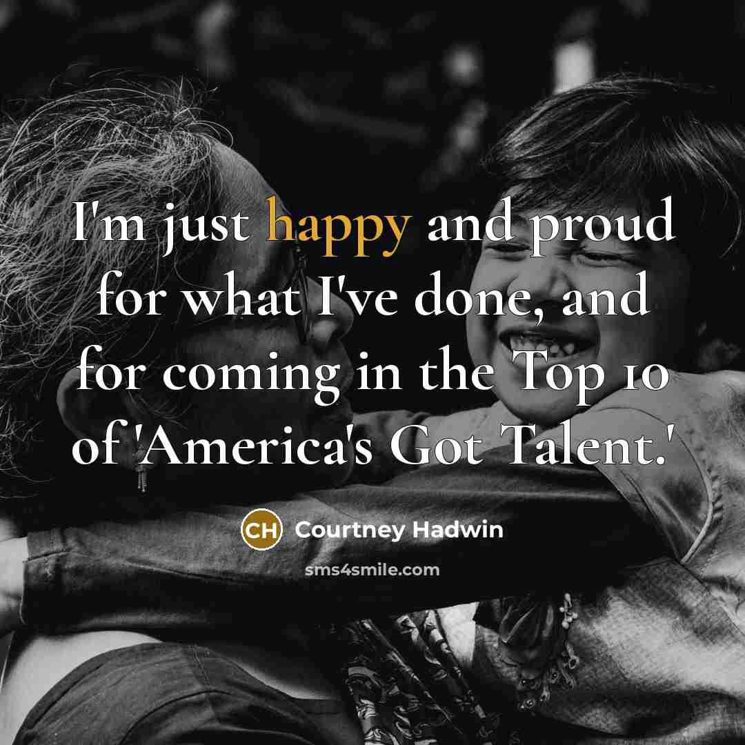 “I'm just happy and proud for what I've done, and…” quote by Courtney Hadwin