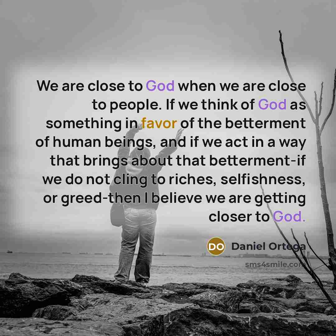“We are close to God when we are close to…” quote by Daniel Ortega