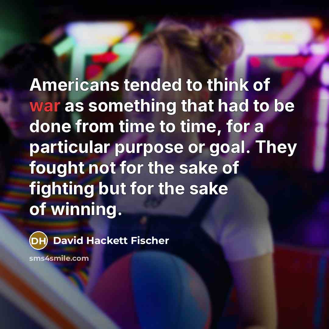 “Americans tended to think of war as something that had…” quote by David Hackett Fischer