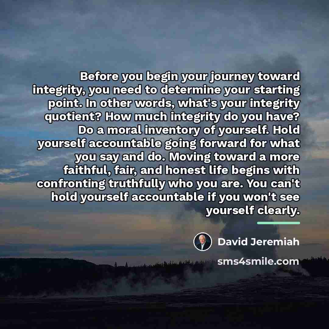 “Before you begin your journey toward integrity, you need to…” quote by David Jeremiah