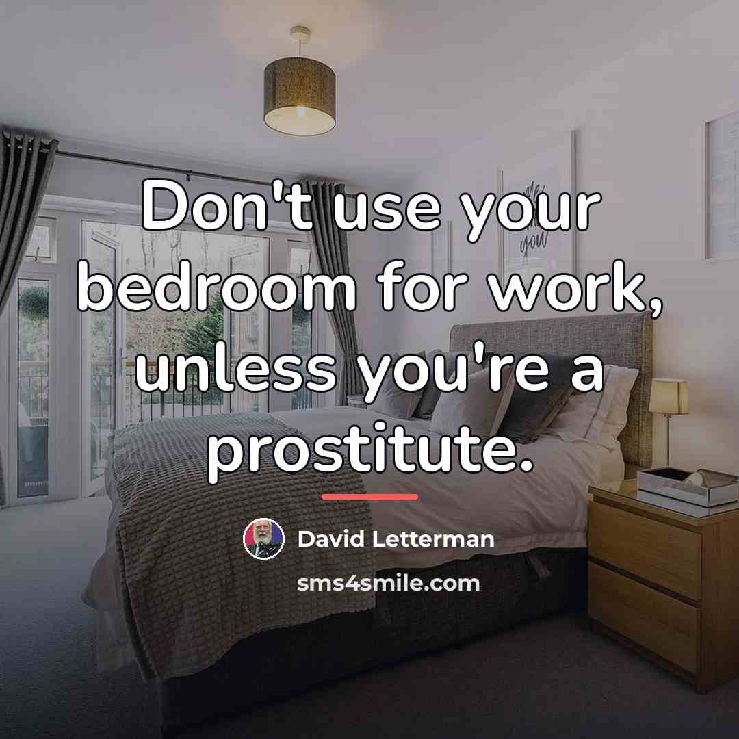 “Don't use your bedroom for work, unless you're a prostitute.…” quote by David Letterman
