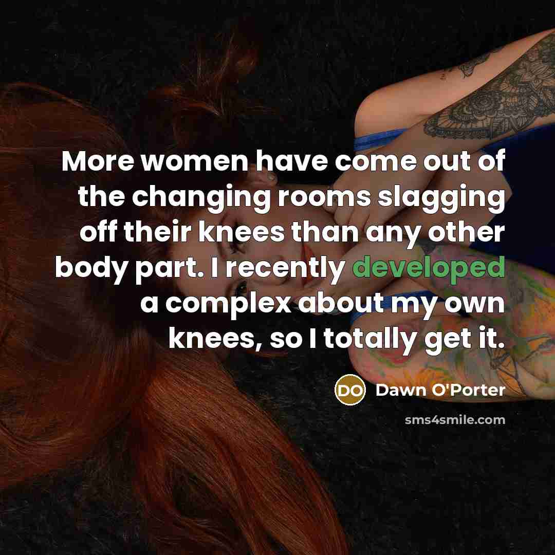 “More women have come out of the changing rooms slagging…” quote by Dawn O'Porter