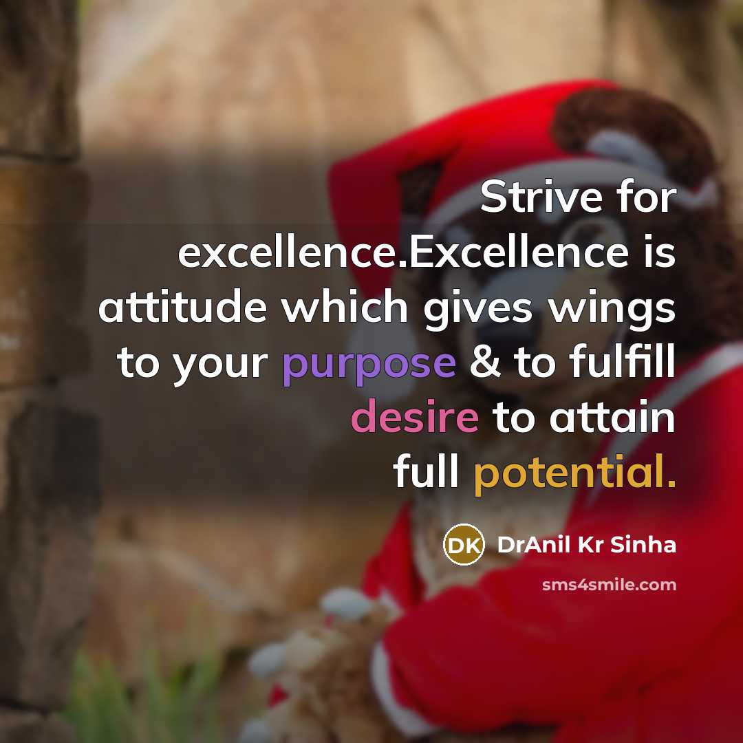 “Strive for excellence.Excellence is attitude which gives wings to your purpose & to fulfill desire to attain full potential.” quote by DrAnil Kr Sinha