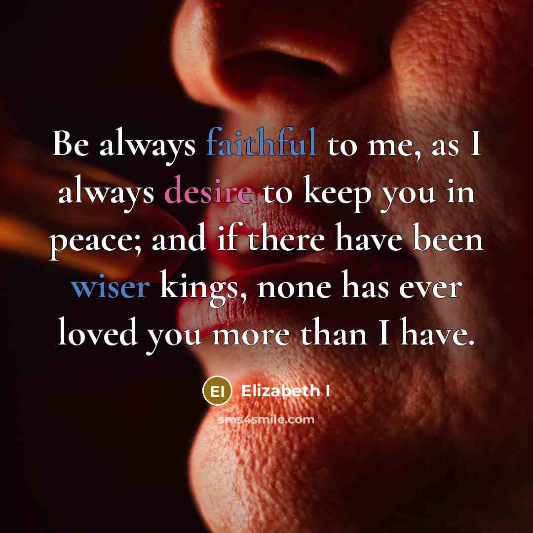 “Be always faithful to me, as I always desire to…” quote by Elizabeth I