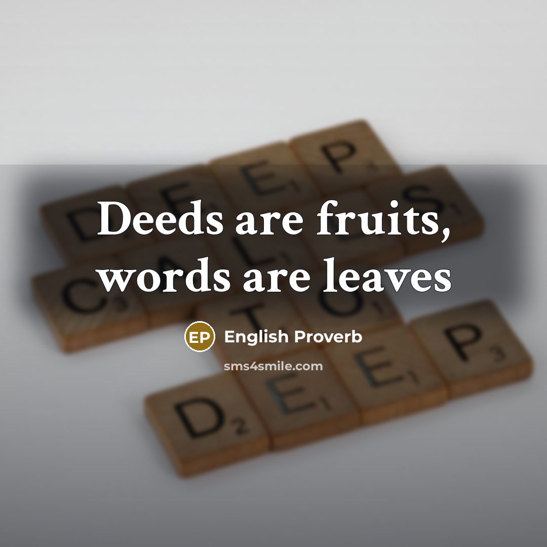 “Deeds are fruits, words are leaves…” quote by English Proverb