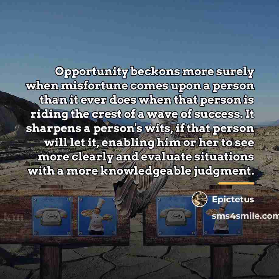“Opportunity beckons more surely when misfortune comes upon a person…” quote by Epictetus