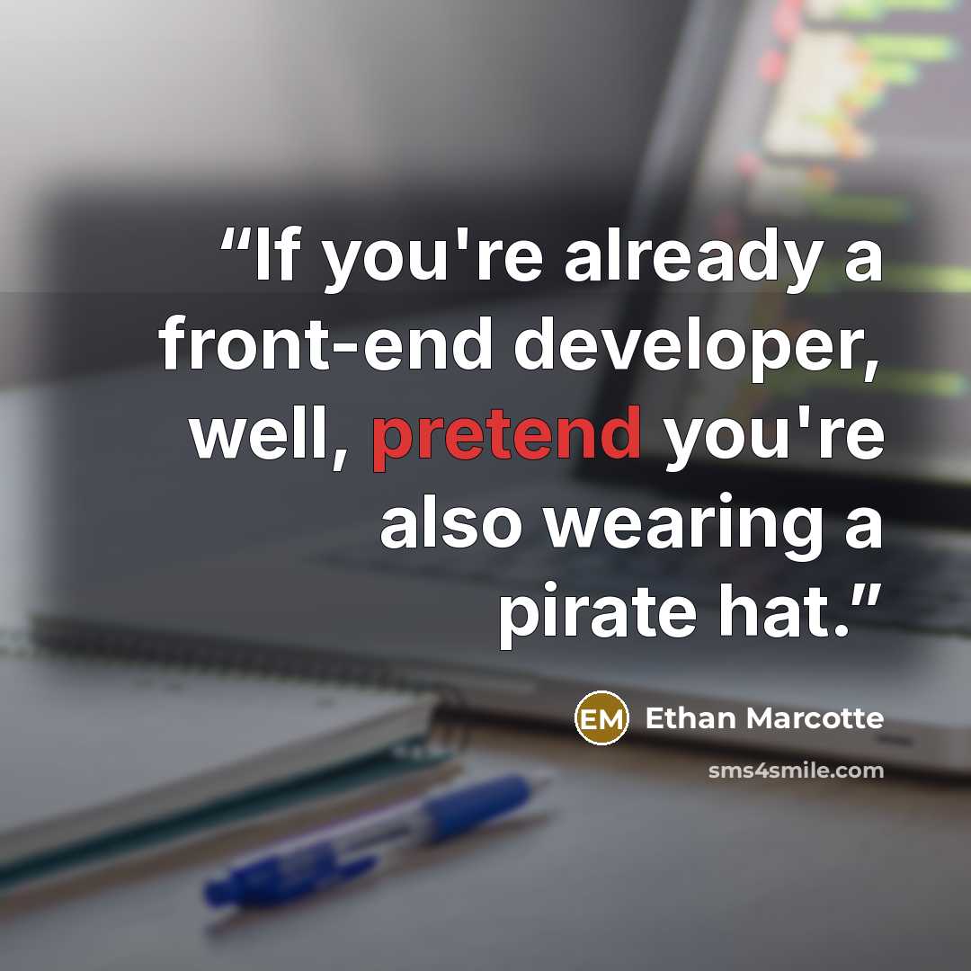 “If you're already a front-end developer, well, pretend you're also wearing a pirate hat.” quote by Ethan Marcotte