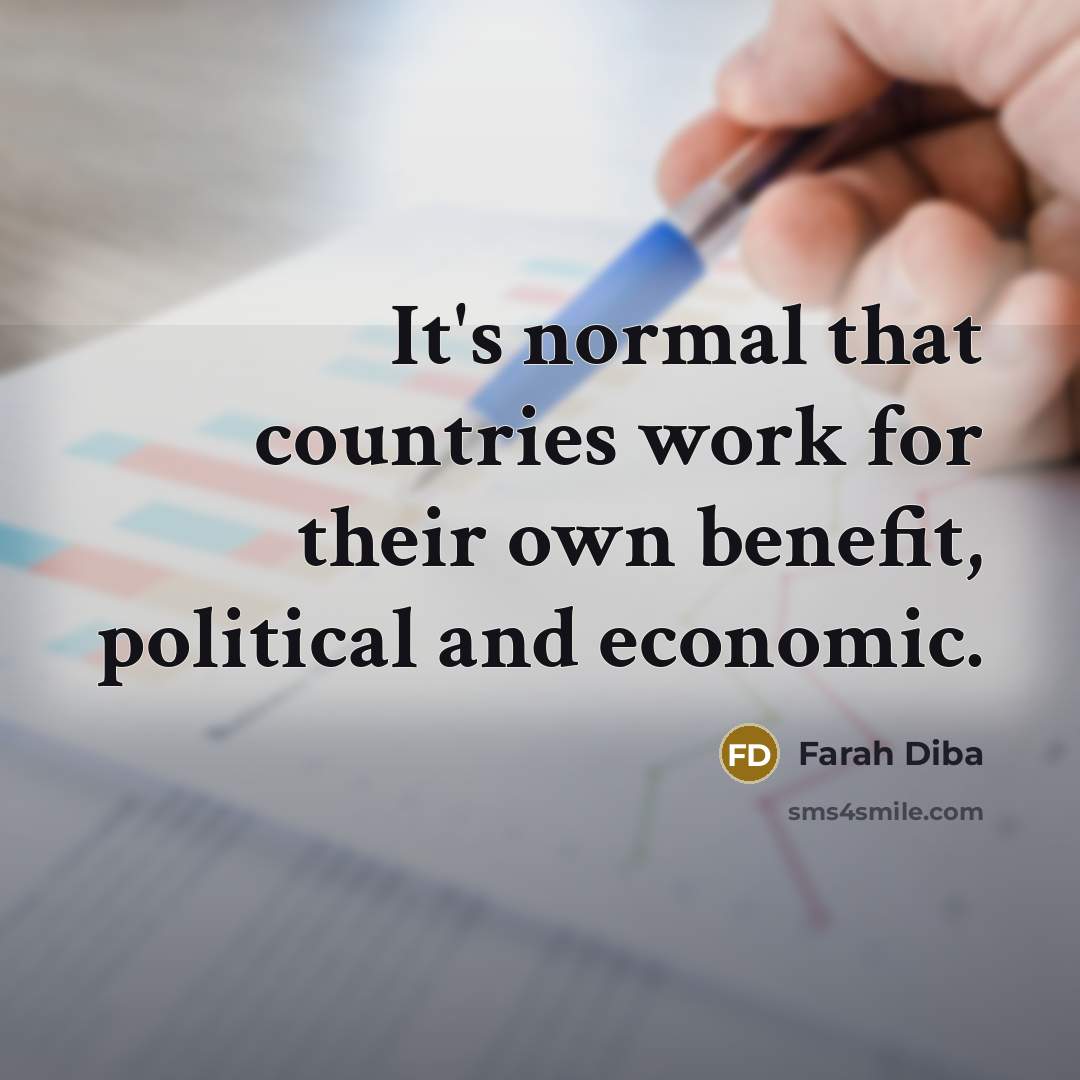 “It's normal that countries work for their own benefit, political…” quote by Farah Diba