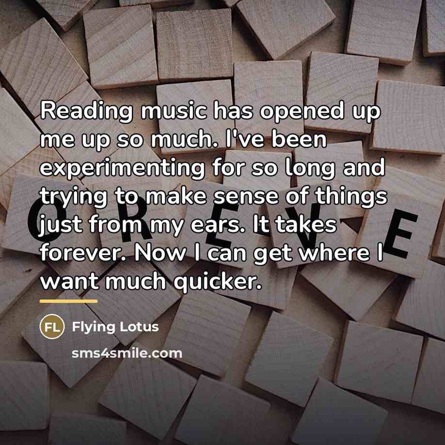 “Reading music has opened up me up so much. I've…” quote by Flying Lotus