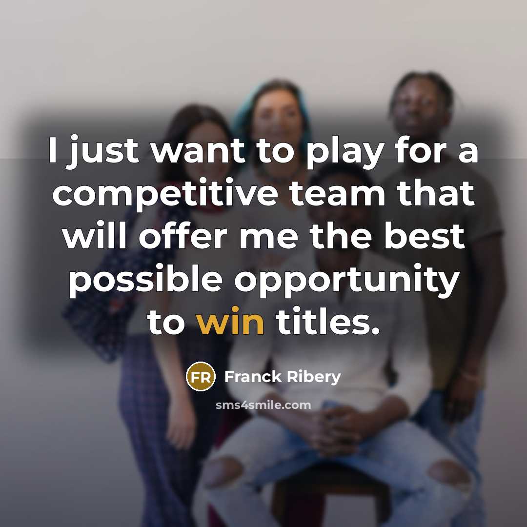 “I just want to play for a competitive team that…” quote by Franck Ribery
