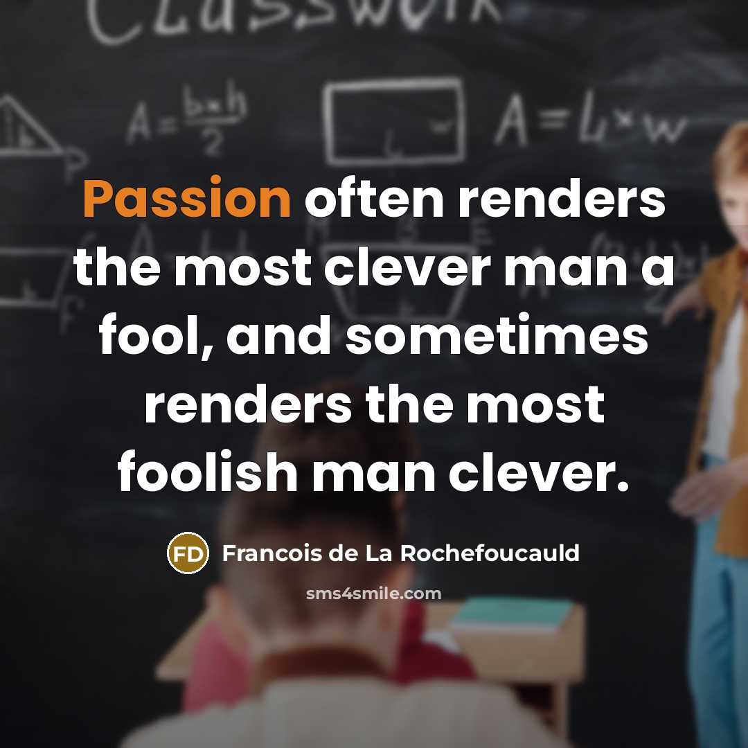 “Passion often renders the most clever man a fool, and…” quote by Francois de La Rochefoucauld
