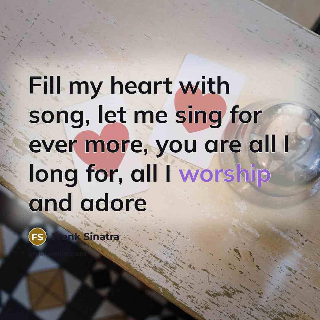 “Fill my heart with song, let me sing for ever…” quote by Frank Sinatra