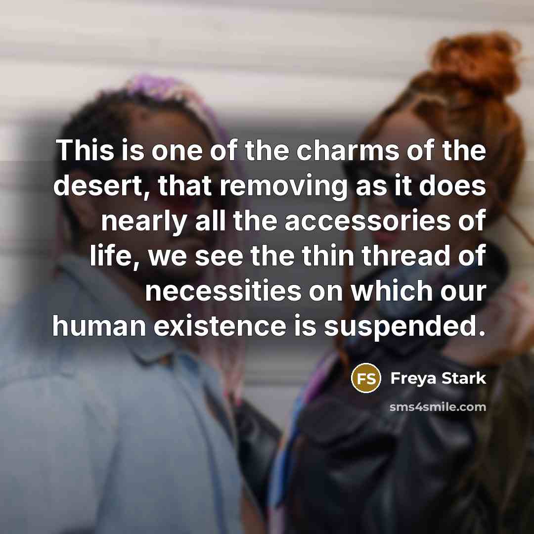 “This is one of the charms of the desert, that…” quote by Freya Stark