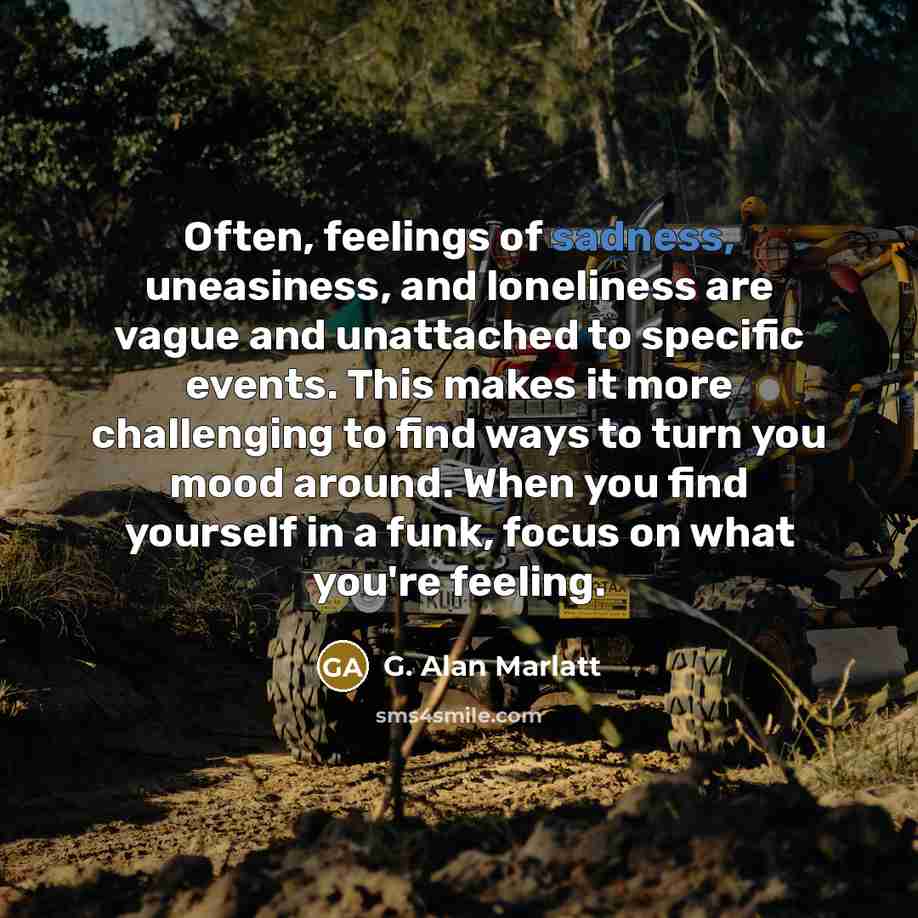 “Often, feelings of sadness, uneasiness, and loneliness are vague and…” quote by G. Alan Marlatt