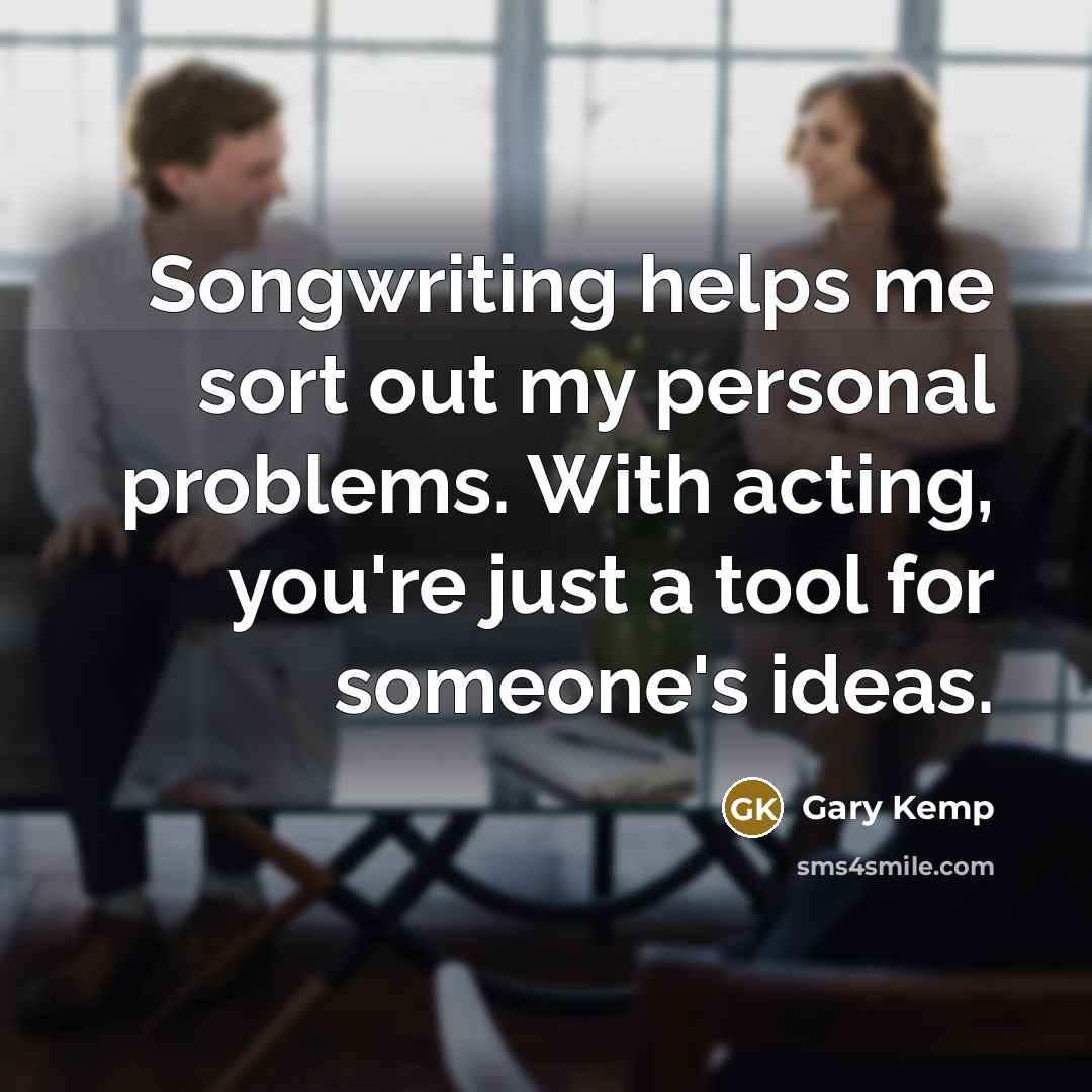 “Songwriting helps me sort out my personal problems. With acting,…” quote by Gary Kemp