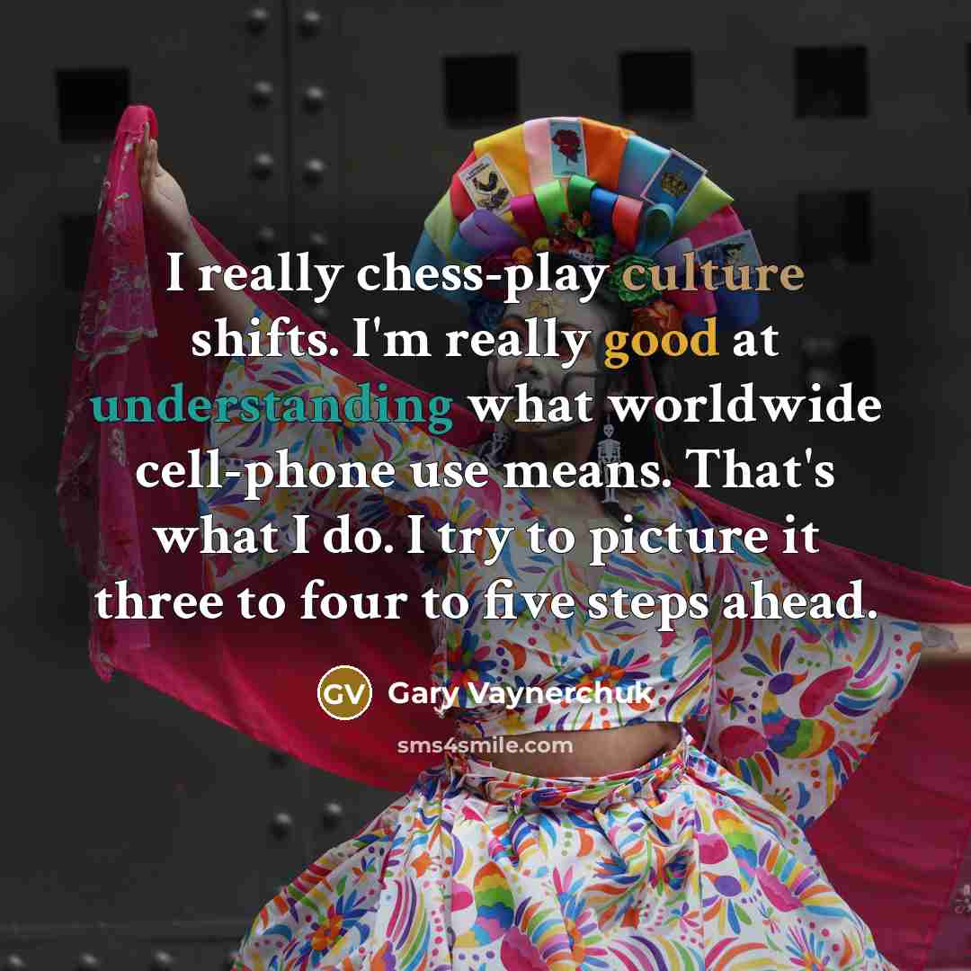 “I really chess-play culture shifts. I'm really good at understanding…” quote by Gary Vaynerchuk