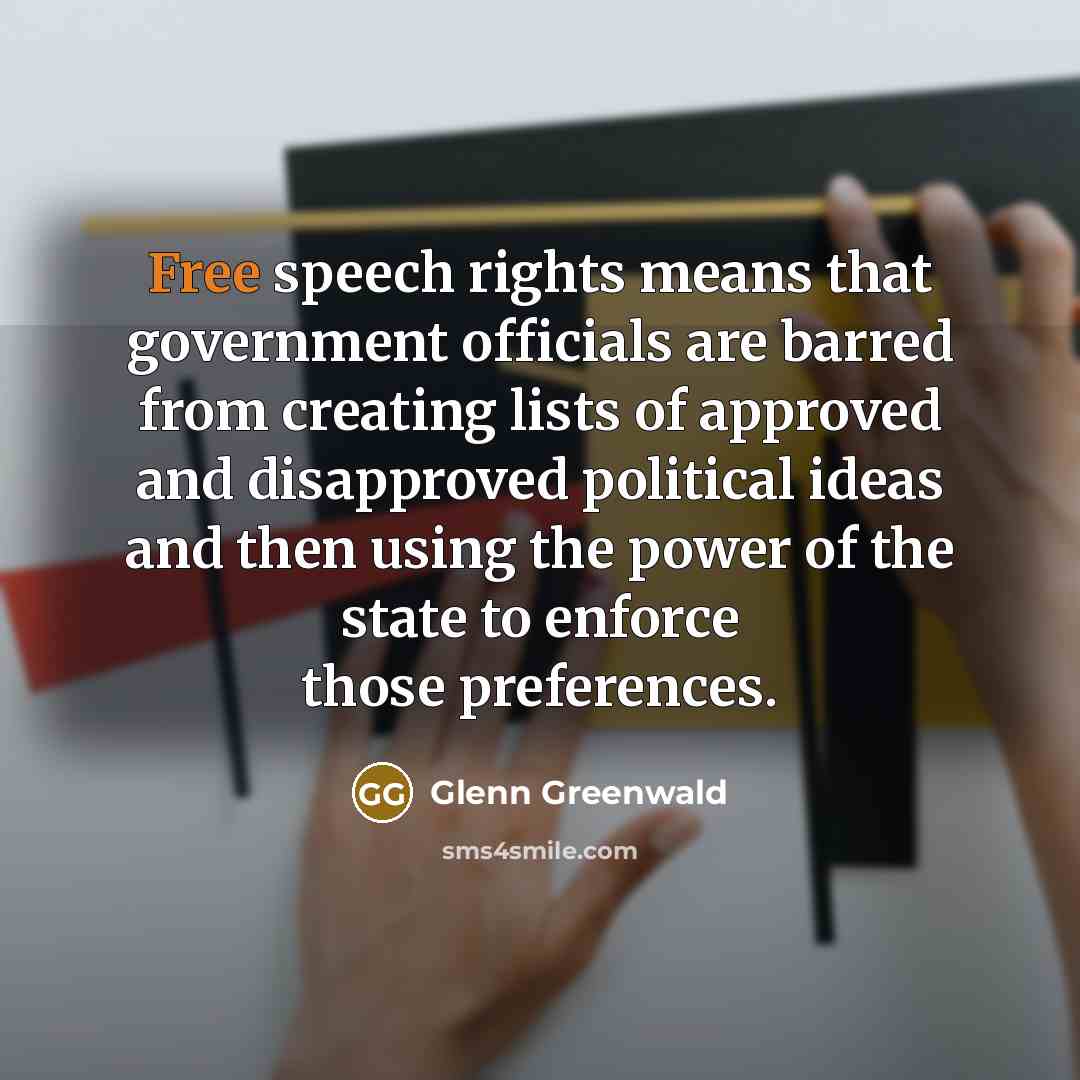 “Free speech rights means that government officials are barred from…” quote by Glenn Greenwald