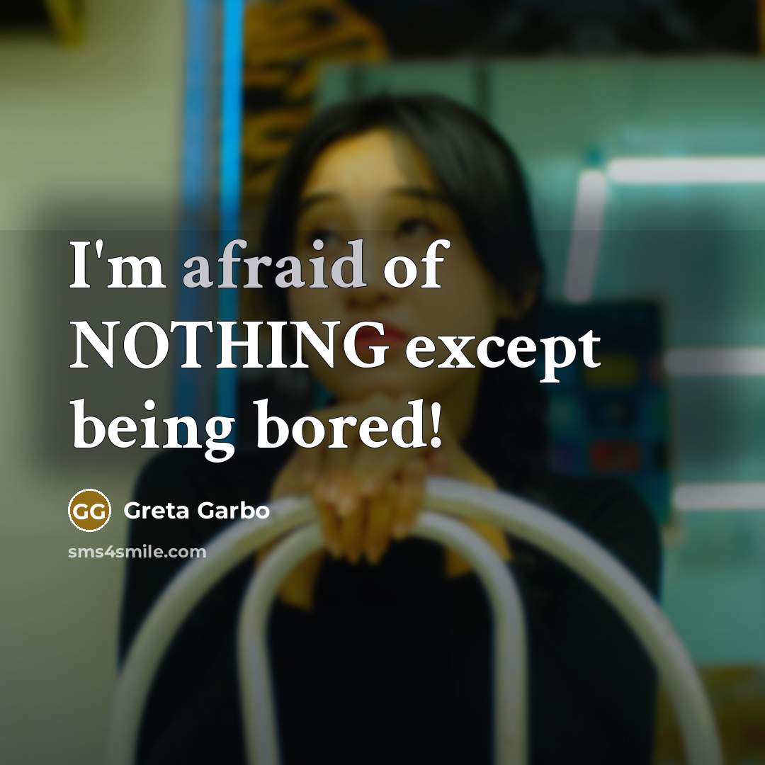 “I'm afraid of NOTHING except being bored!” quote by Greta Garbo