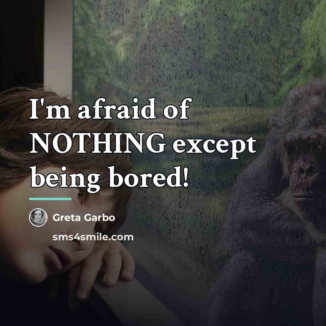 “I'm afraid of NOTHING except being bored!…” quote by Greta Garbo